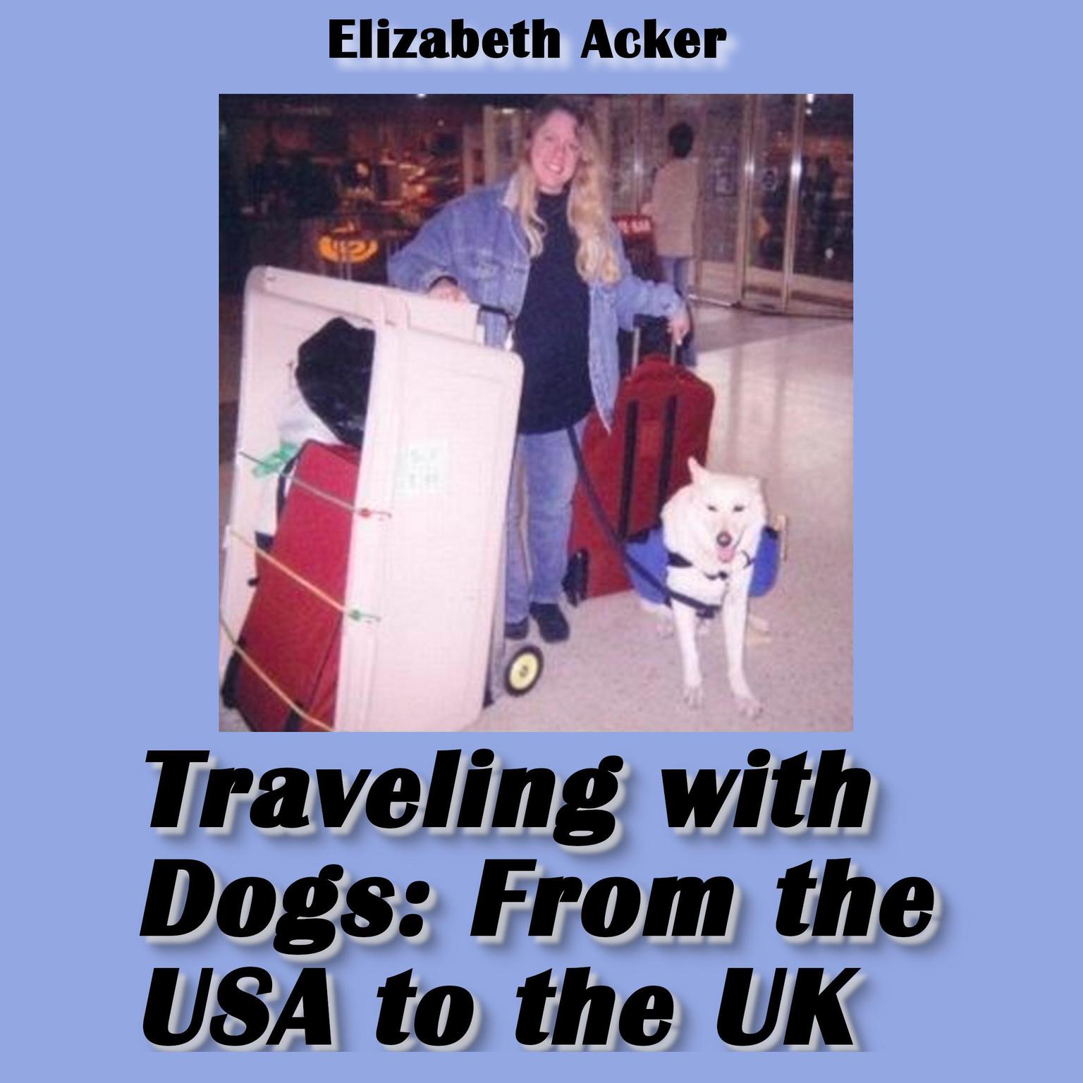 Traveling with Dogs: From the USA to the UK Audiobook, by Elizabeth Acker