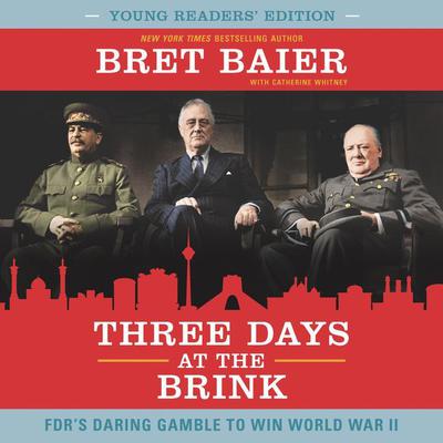 Three Days at the Brink: Young Readers' Edition: FDR's Daring Gamble to Win World War II Audiobook, by Bret Baier