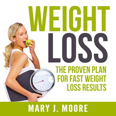 Weight Loss: The Proven Plan for Fast Weight Loss Results Audiobook, by Mary J. Moore