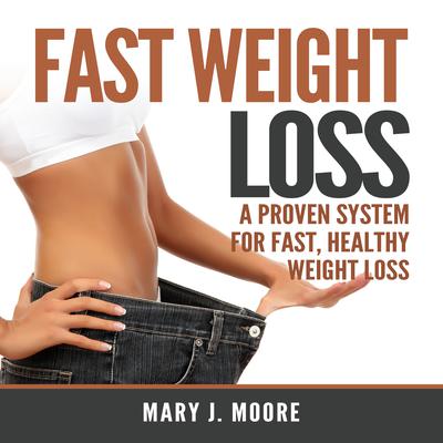 Fast Weight Loss: A Proven System for Fast, Healthy Weight Loss Audiobook, by Mary J. Moore