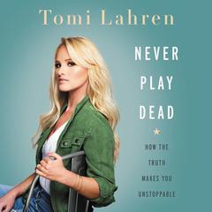 Never Play Dead: How the Truth Makes You Unstoppable Audiobook, by Tomi Lahren