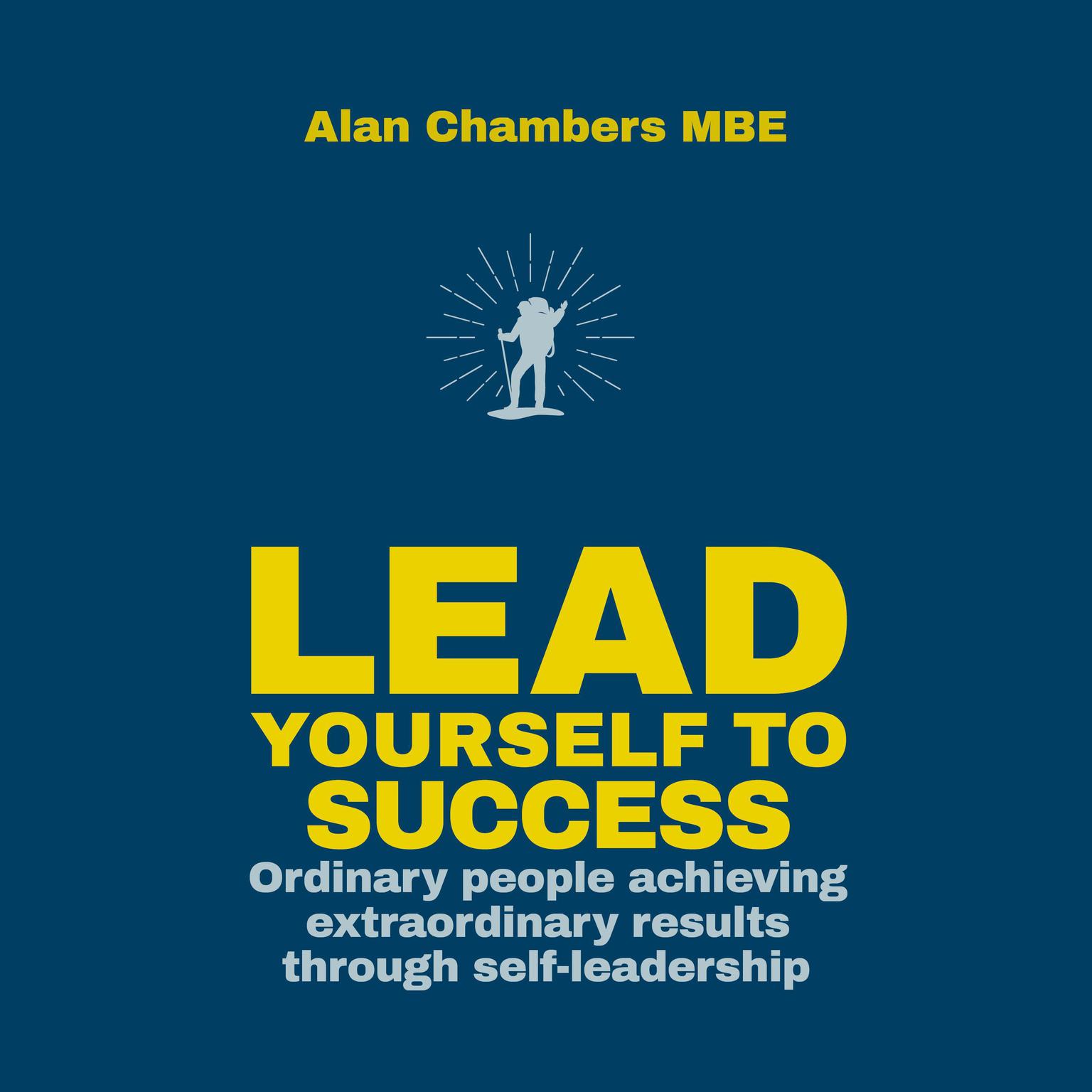 Lead Yourself to Success: Ordinary People Achieving Extraordinary Results Through Self-leadership Audiobook, by Alan Chambers