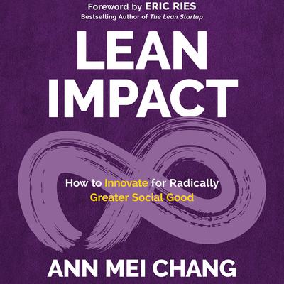 Lean Impact: How to Innovate for Radically Greater Social Good Audiobook, by Ann Mei Chang