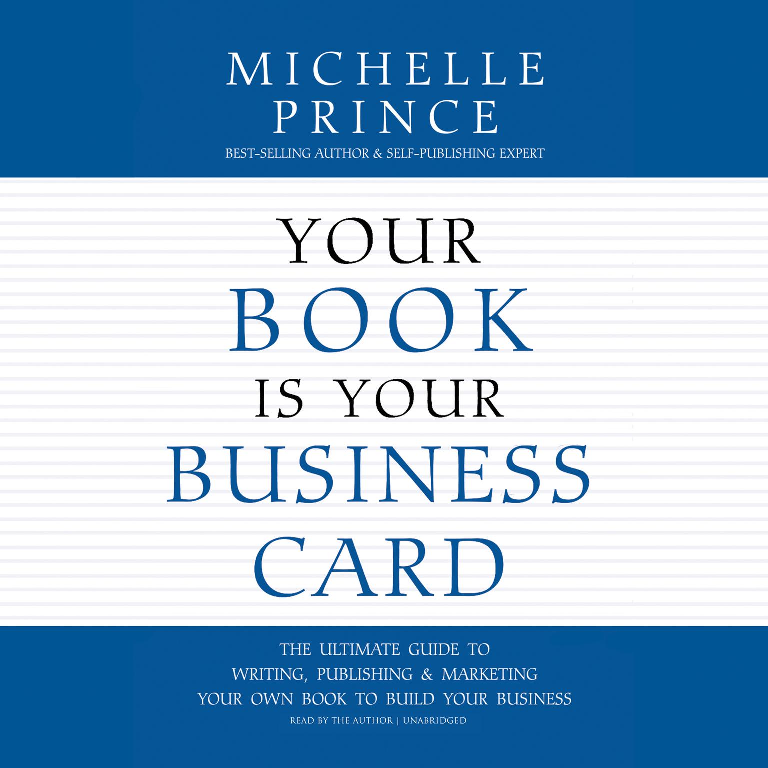Your Book Is Your Business Card: The Ultimate Guide to Writing, Publishing & Marketing Your Own Book to Build Your Business Audiobook, by Michelle Prince