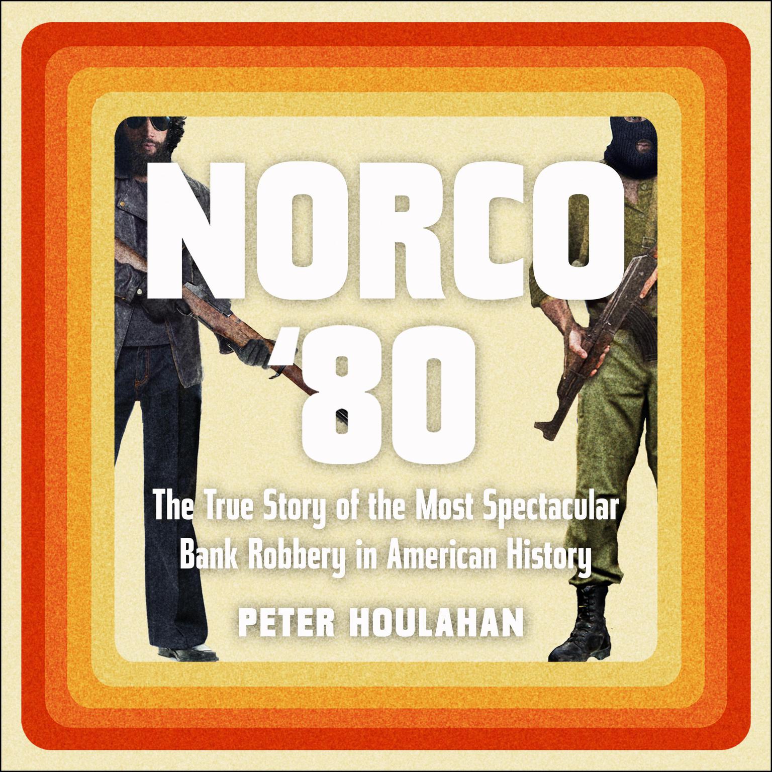 Norco 80: The True Story of the Most Spectacular Bank Robbery in American History Audiobook, by Peter Houlahan