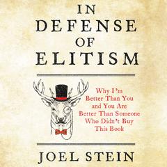 In Defense of Elitism: Why I'm Better Than You and You are Better Than Someone Who Didn't Buy This Book Audiobook, by Joel Stein