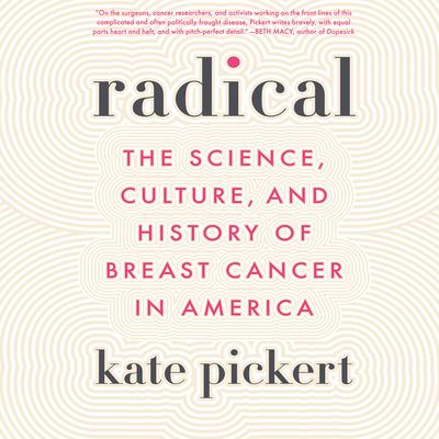 Radical: The Science, Culture, and History of Breast Cancer in America Audiobook, by Kate Pickert