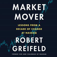 Market Mover: Lessons from a Decade of Change at Nasdaq Audiobook, by Robert Greifeld