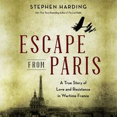 Escape from Paris: A True Story of Love and Resistance in Wartime France Audiobook, by Stephen Harding