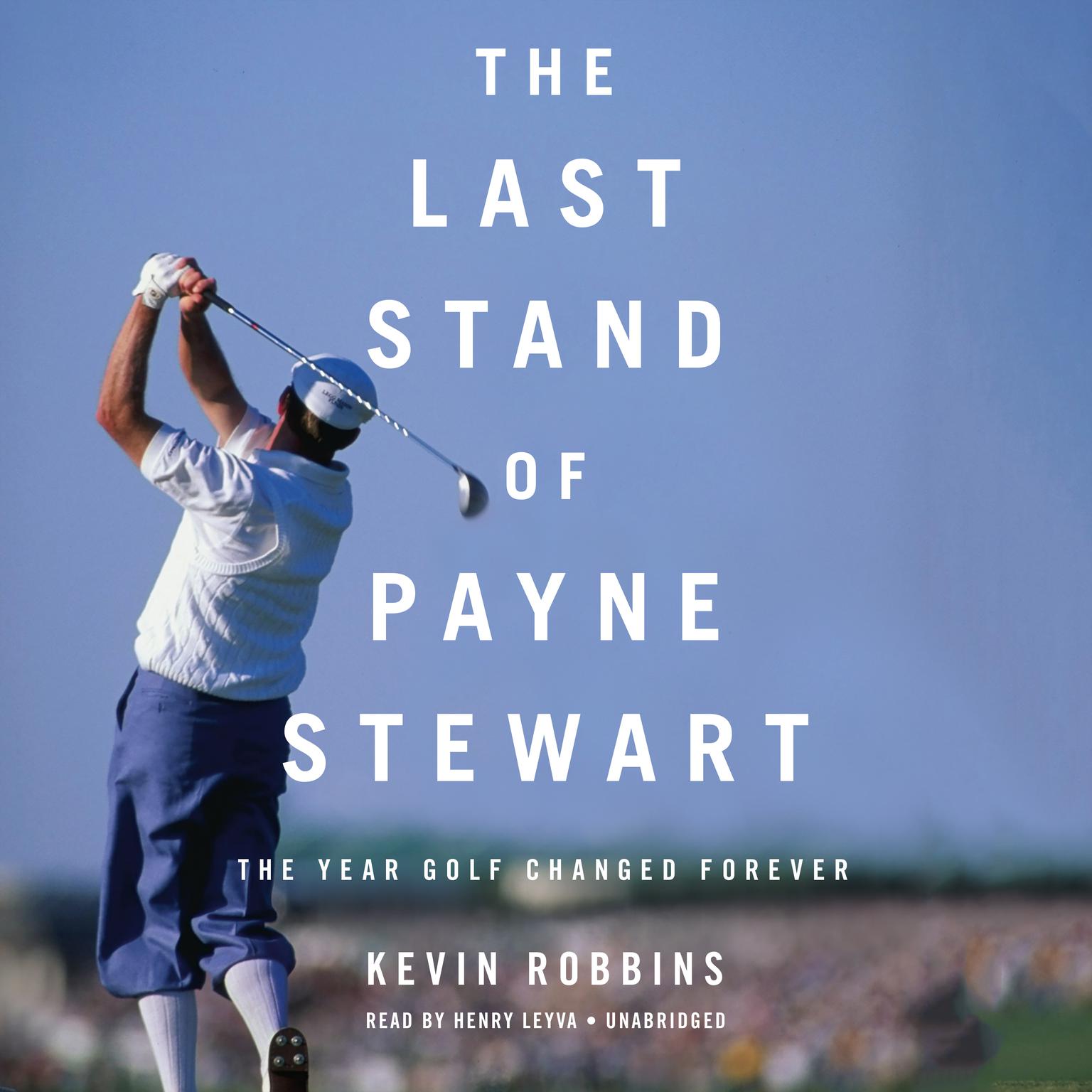 The Last Stand of Payne Stewart: The Year Golf Changed Forever Audiobook, by Kevin Robbins