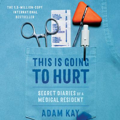 This Is Going to Hurt: Secret Diaries of a Medical Resident Audiobook, by Adam Kay