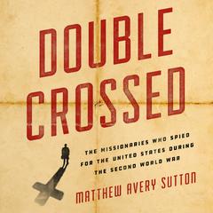 Double Crossed: The Missionaries Who Spied for the United States During the Second World War Audiobook, by 