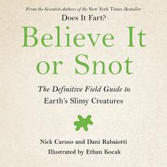 Believe It or Snot: The Definitive Field Guide to Earths Slimy Creatures Audiobook, by Nick Caruso