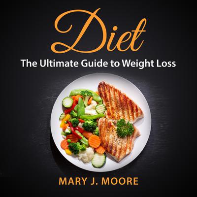 Diet: The Ultimate Guide to Weight Loss Audiobook, by Mary J. Moore