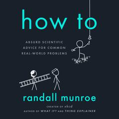 How To: Absurd Scientific Advice for Common Real-World Problems Audiobook, by Randall Munroe