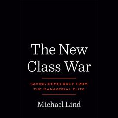 The New Class War: Saving Democracy from the Managerial Elite Audiobook, by 