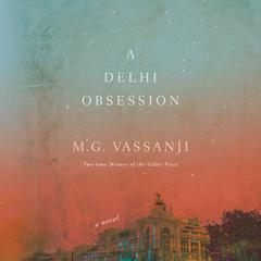 A Delhi Obsession Audiobook, by M. G. Vassanji