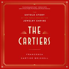 The Cartiers: The Untold Story of the Family Behind the Jewelry Empire Audiobook, by Francesca Cartier Brickell