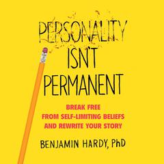 Personality Isn't Permanent: Break Free from Self-Limiting Beliefs and Rewrite Your Story Audiobook, by Benjamin Hardy