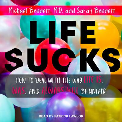 Life Sucks: How to Deal with the Way Life Is, Was, and Always Will Be Unfair Audiobook, by Michael I Bennett