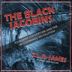 The Black Jacobins: Toussaint L'Ouverture and the San Domingo Revolution Audiobook, by C.L.R. James