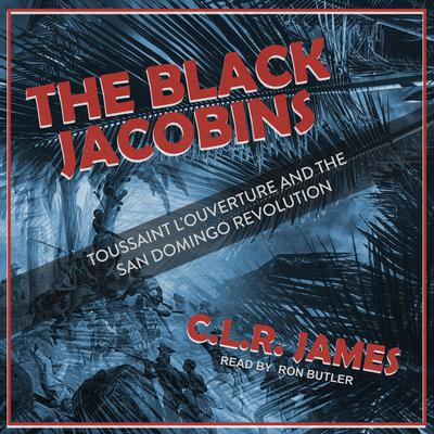 The Black Jacobins: Toussaint LOuverture and the San Domingo Revolution Audiobook, by C.L.R. James