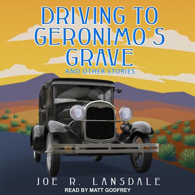 Driving to Geronimos Grave and Other Stories Audiobook, by Joe R. Lansdale