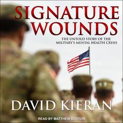 Signature Wounds: The Untold Story of the Militarys Mental Health Crisis Audiobook, by David Kieran