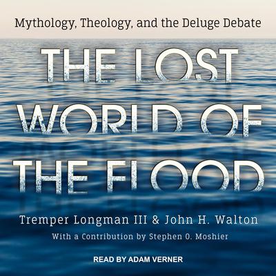 The Lost World of the Flood: Mythology, Theology, and the Deluge Debate Audiobook, by John H. Walton