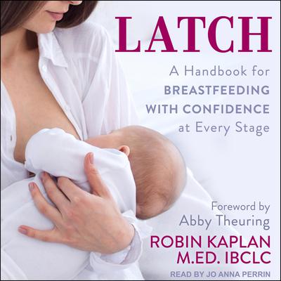 Latch: A Handbook for Breastfeeding with Confidence at Every Stage Audiobook, by Robin Kaplan