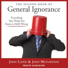 The Second Book of General Ignorance: Everything You Think You Know Is (Still) Wrong Audiobook, by John Lloyd
