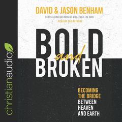 Bold and Broken: Becoming the Bridge Between Heaven and Earth Audiobook, by David Benham, Jason Benham
