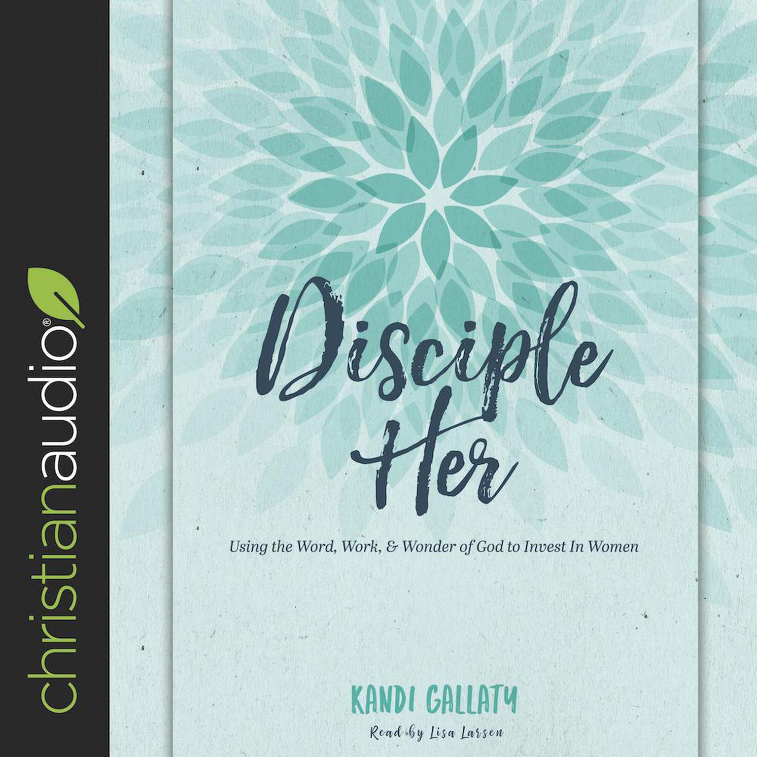Disciple Her: Using the Word, Work, & Wonder of God to Invest in Women Audiobook, by Kandi Gallaty