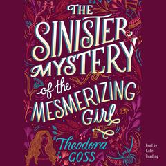 The Sinister Mystery of the Mesmerizing Girl Audiobook, by Theodora Goss