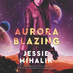 Aurora Blazing: A Novel Audiobook, by Jessie Mihalik