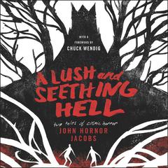 A Lush and Seething Hell: Two Tales of Cosmic Horror Audiobook, by John Hornor Jacobs