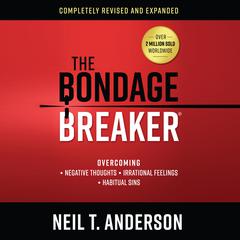 The Bondage Breaker: Overcoming Negative Thoughts, Irrational Feelings, Habitual Sins Audiobook, by Neil T. Anderson