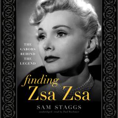 Finding Zsa Zsa: The Gabors behind the Legend Audiobook, by Sam Staggs