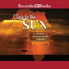Close to the Sun: The Journey of a Pioneer Heart Surgeon Audiobook, by Stuart Jamieson