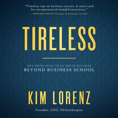Tireless: Key Principles that Drive Success Beyond Business School Audiobook, by Kim Lorenz