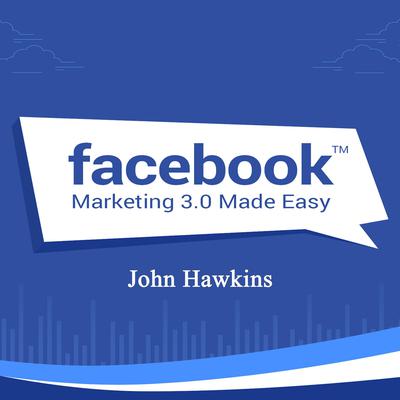 Facebook Marketing Made Easy: Skyrocket your Sales and Profits with our proven Facebook marketing techniques Audiobook, by John Hawkins