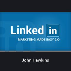 LinkedIn Marketing 2.0 Made Easy Audiobook, by John Hawkins