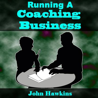 Running a Coaching Business Audiobook, by John Hawkins
