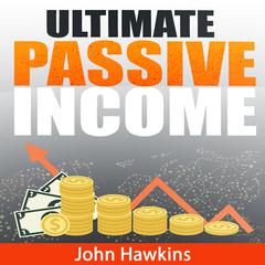 Ultimate Passive Income Audiobook, by John Hawkins
