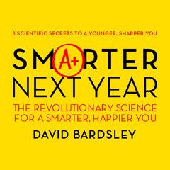 Smarter Next Year: The Revolutionary Science for a Smarter, Happier You Audiobook, by David Bardsley