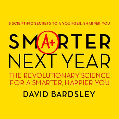 Smarter Next Year: The Revolutionary Science for a Smarter, Happier You Audiobook, by David Bardsley