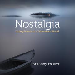 Nostalgia: Going Home in a Homeless World Audiobook, by Anthony M. Esolen
