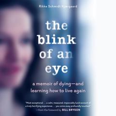 The Blink of an Eye: A Memoir of Dying--and Learning How to Live Again Audiobook, by Rikke Schmidt Kjærgaard