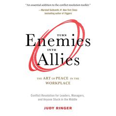 Turn Enemies into Allies: The Art of Peace in the Workplace (Conflict Resolution for Leaders, Managers, and Anyone Stuck in the Middle) Audiobook, by Judy Ringer