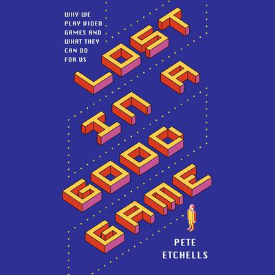 Lost in a Good Game: Why we play video games and what they can do for us Audiobook, by Pete Etchells